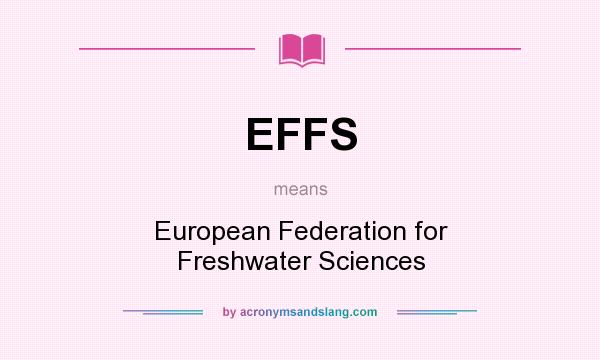 What does EFFS mean? It stands for European Federation for Freshwater Sciences