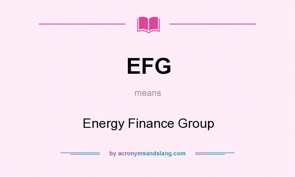 What does EFG mean? It stands for Energy Finance Group