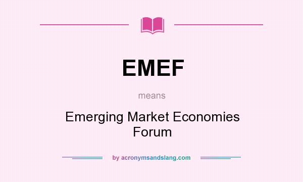 What does EMEF mean? It stands for Emerging Market Economies Forum