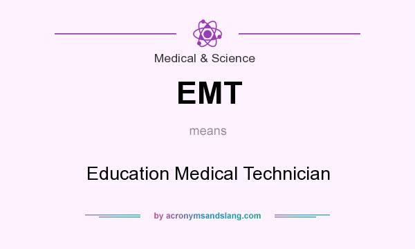What does EMT mean? It stands for Education Medical Technician