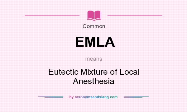 What does EMLA mean? It stands for Eutectic Mixture of Local Anesthesia