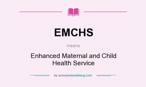 What does EMCHS mean? It stands for Enhanced Maternal and Child Health Service