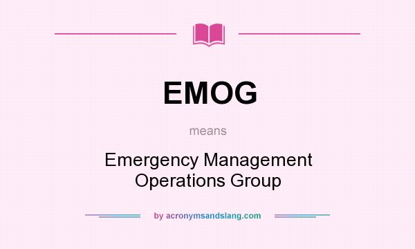 What does EMOG mean? It stands for Emergency Management Operations Group