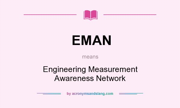 What does EMAN mean? It stands for Engineering Measurement Awareness Network