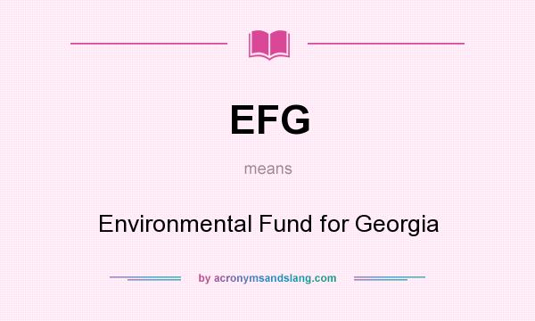 What does EFG mean? It stands for Environmental Fund for Georgia