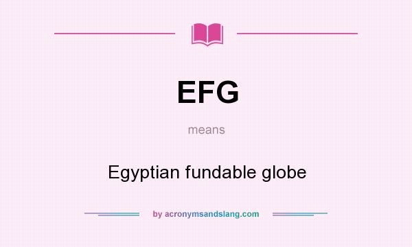 What does EFG mean? It stands for Egyptian fundable globe