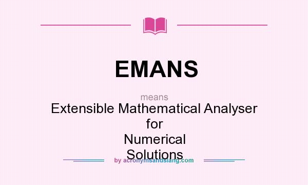 What does EMANS mean? It stands for Extensible Mathematical Analyser for Numerical Solutions