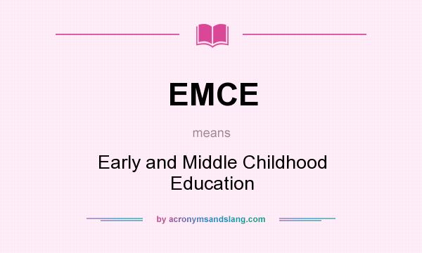 What does EMCE mean? It stands for Early and Middle Childhood Education