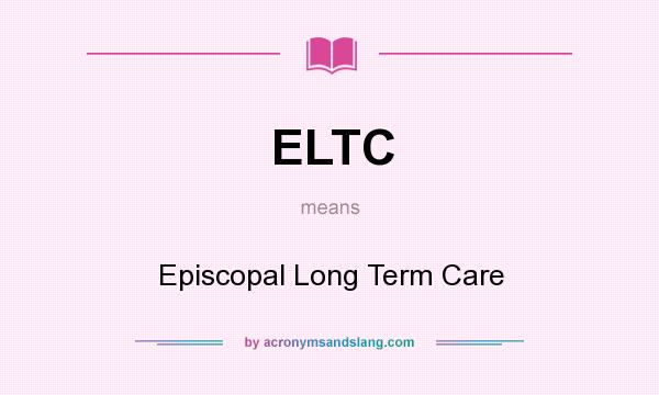 What does ELTC mean? It stands for Episcopal Long Term Care