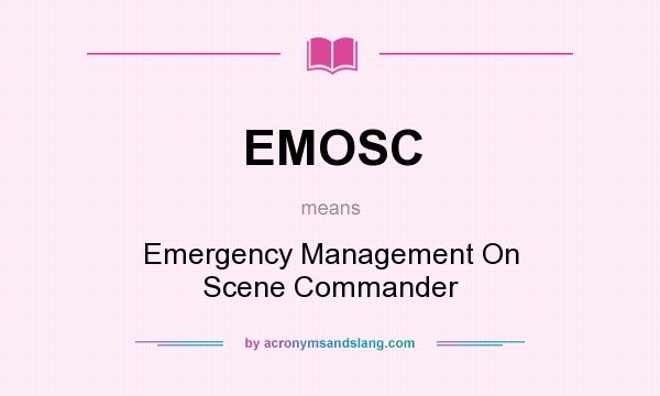 What does EMOSC mean? It stands for Emergency Management On Scene Commander