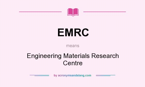 What does EMRC mean? It stands for Engineering Materials Research Centre