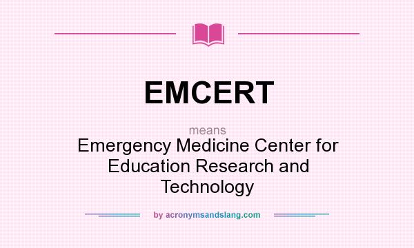 What does EMCERT mean? It stands for Emergency Medicine Center for Education Research and Technology