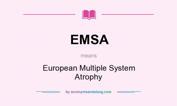 What does EMSA mean? It stands for European Multiple System Atrophy