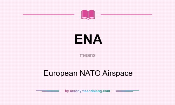 What does ENA mean? It stands for European NATO Airspace