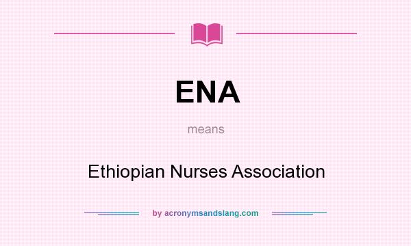 What does ENA mean? It stands for Ethiopian Nurses Association