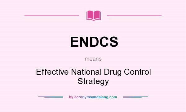 What does ENDCS mean? It stands for Effective National Drug Control Strategy
