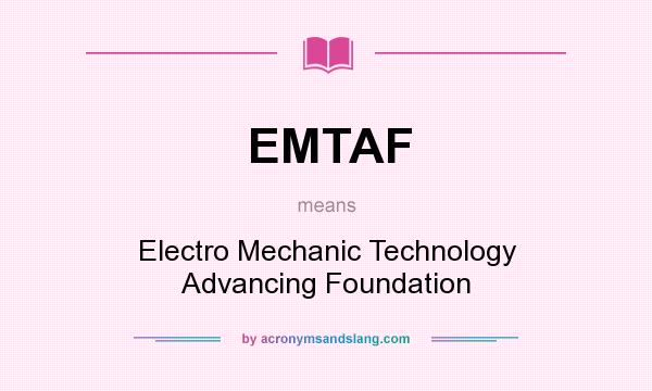 What does EMTAF mean? It stands for Electro Mechanic Technology Advancing Foundation