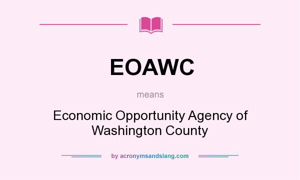 What does EOAWC mean? It stands for Economic Opportunity Agency of Washington County