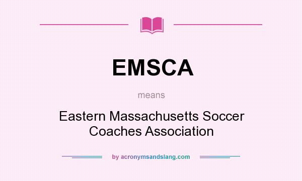 What does EMSCA mean? It stands for Eastern Massachusetts Soccer Coaches Association