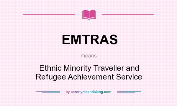 What does EMTRAS mean? It stands for Ethnic Minority Traveller and Refugee Achievement Service