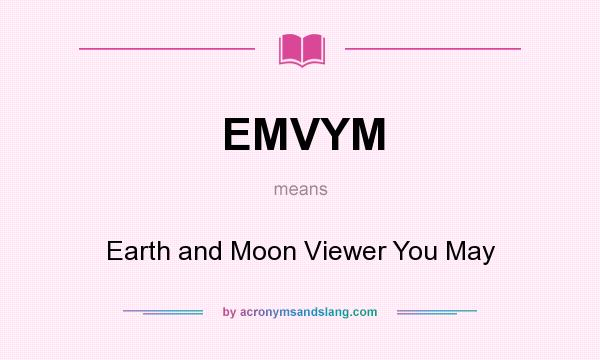 What does EMVYM mean? It stands for Earth and Moon Viewer You May