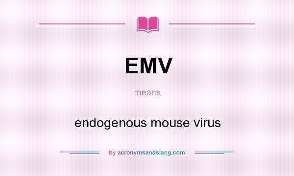 What does EMV mean? It stands for endogenous mouse virus