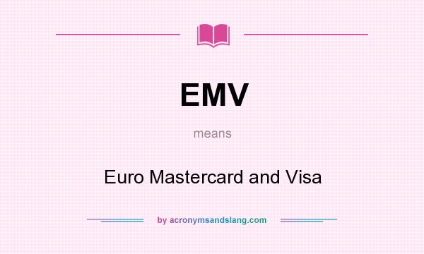 What does EMV mean? It stands for Euro Mastercard and Visa