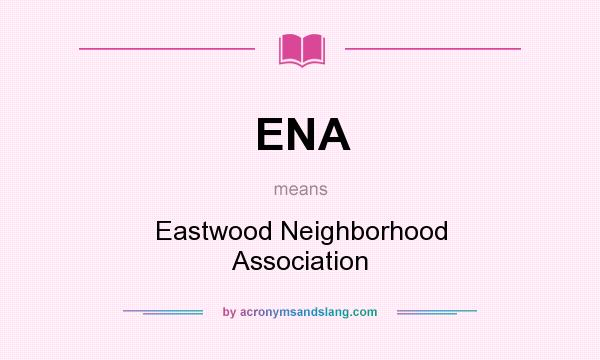 What does ENA mean? It stands for Eastwood Neighborhood Association
