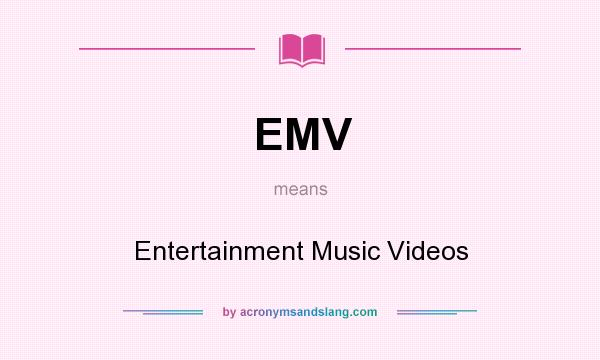 What does EMV mean? It stands for Entertainment Music Videos