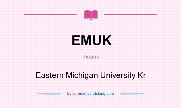 What does EMUK mean? It stands for Eastern Michigan University Kr