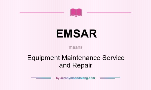 What does EMSAR mean? It stands for Equipment Maintenance Service and Repair