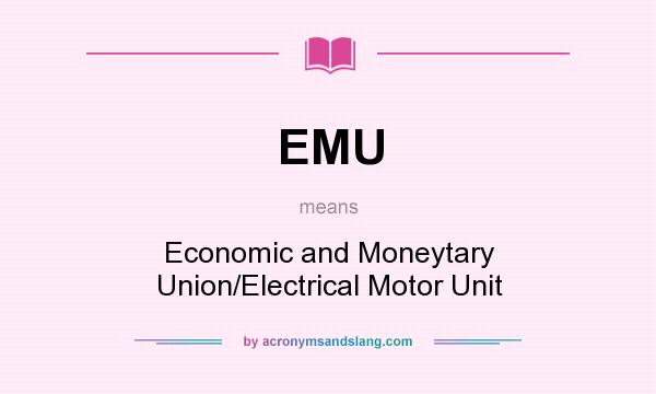 What does EMU mean? It stands for Economic and Moneytary Union/Electrical Motor Unit