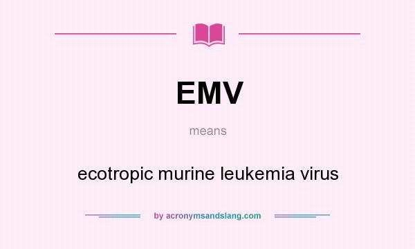 What does EMV mean? It stands for ecotropic murine leukemia virus