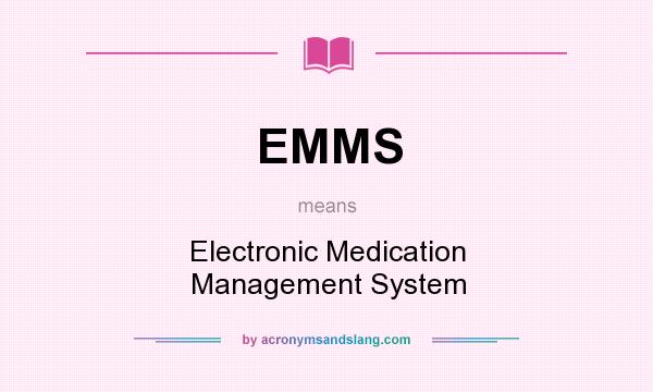 What does EMMS mean? It stands for Electronic Medication Management System