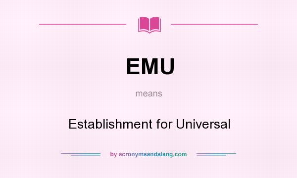 What does EMU mean? It stands for Establishment for Universal