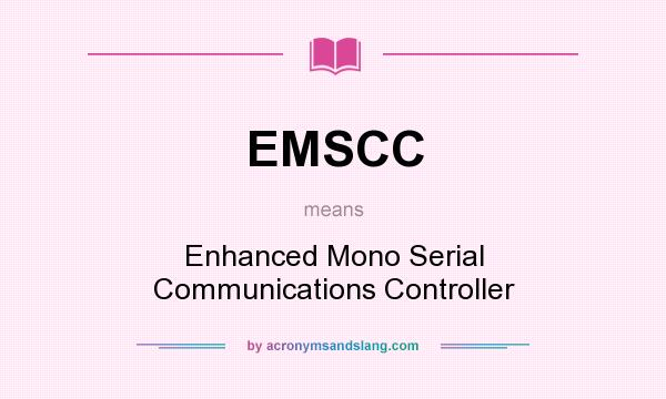 What does EMSCC mean? It stands for Enhanced Mono Serial Communications Controller