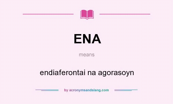 What does ENA mean? It stands for endiaferontai na agorasoyn