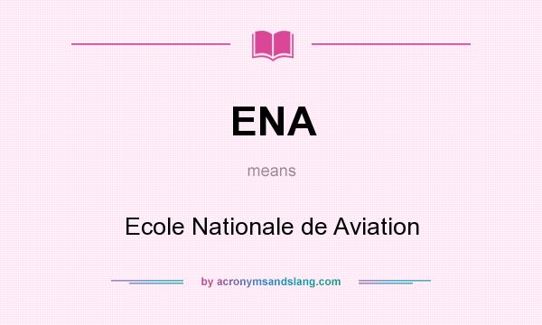 What does ENA mean? It stands for Ecole Nationale de Aviation