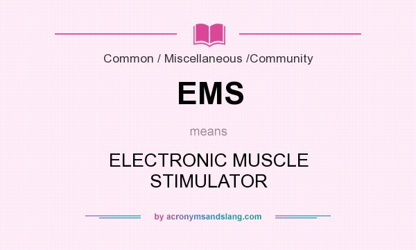 What does EMS mean? It stands for ELECTRONIC MUSCLE STIMULATOR