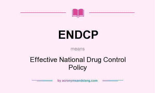 What does ENDCP mean? It stands for Effective National Drug Control Policy