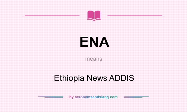 What does ENA mean? It stands for Ethiopia News ADDIS