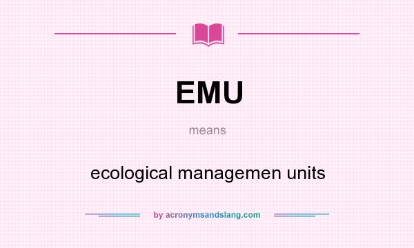 What does EMU mean? It stands for ecological managemen units