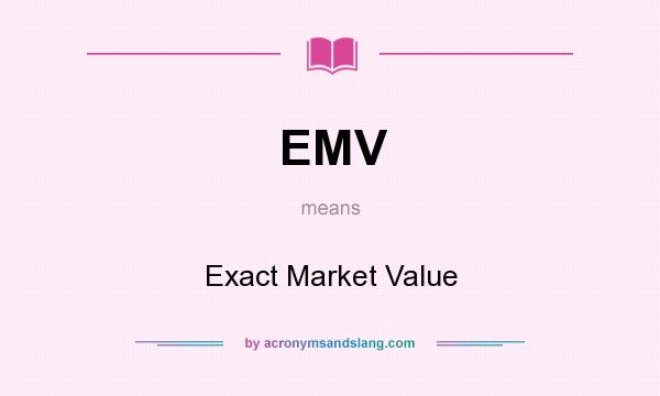 What does EMV mean? It stands for Exact Market Value