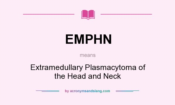 What does EMPHN mean? It stands for Extramedullary Plasmacytoma of the Head and Neck