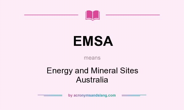 What does EMSA mean? It stands for Energy and Mineral Sites Australia