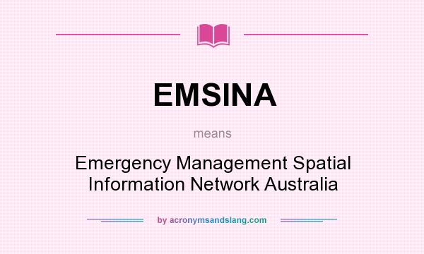 What does EMSINA mean? It stands for Emergency Management Spatial Information Network Australia
