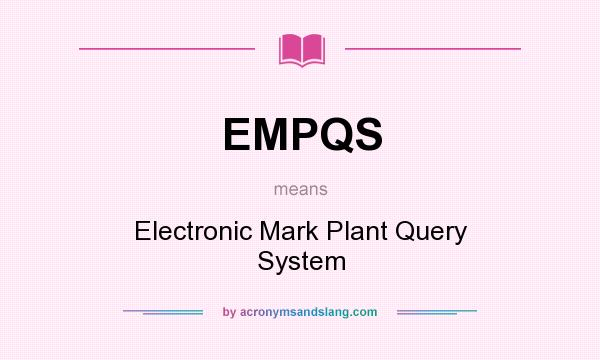 What does EMPQS mean? It stands for Electronic Mark Plant Query System