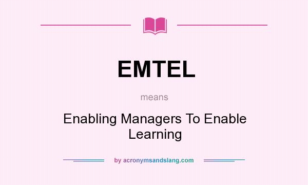 What does EMTEL mean? It stands for Enabling Managers To Enable Learning