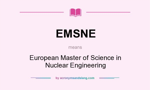 What does EMSNE mean? It stands for European Master of Science in Nuclear Engineering