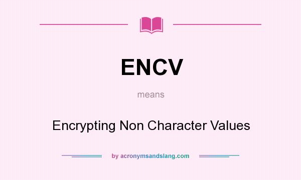 What does ENCV mean? It stands for Encrypting Non Character Values
